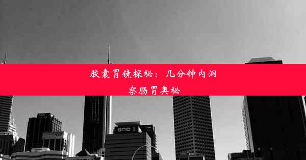 <b>胶囊胃镜探秘：几分钟内洞察肠胃奥秘</b>