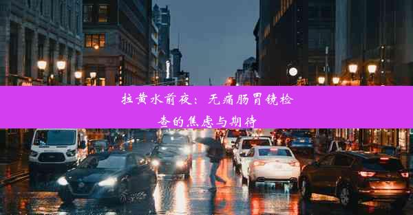 <b>拉黄水前夜：无痛肠胃镜检查的焦虑与期待</b>