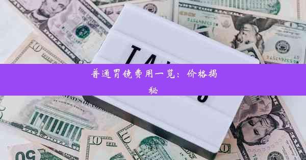 普通胃镜费用一览：价格揭秘