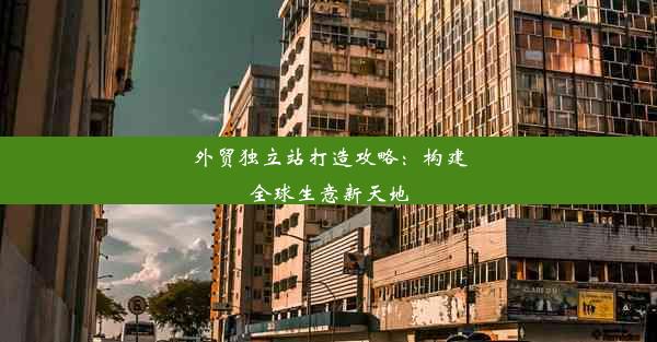 外贸独立站打造攻略：构建全球生意新天地