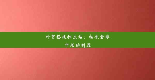 外贸搭建独立站：拓展全球市场的利器