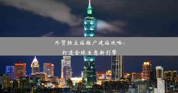 <b>外贸独立站推广建站攻略：打造全球生意新引擎</b>