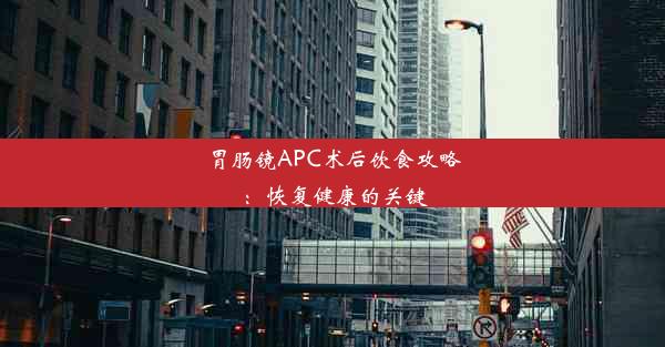 胃肠镜APC术后饮食攻略：恢复健康的关键