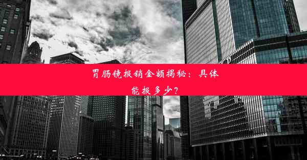 胃肠镜报销金额揭秘：具体能报多少？