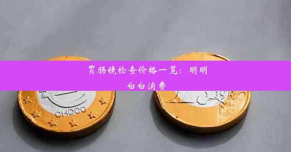 胃肠镜检查价格一览：明明白白消费