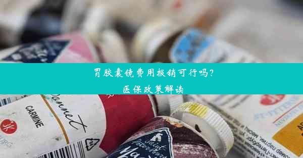 胃胶囊镜费用报销可行吗？医保政策解读