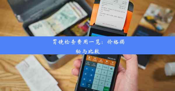 胃镜检查费用一览：价格揭秘与比较