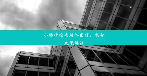 小肠镜检查纳入医保，报销政策解读