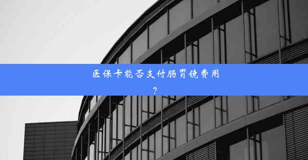 医保卡能否支付肠胃镜费用？