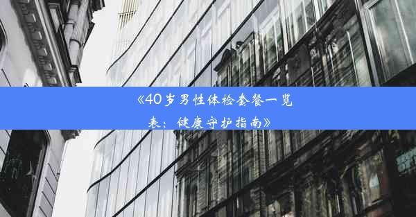 《40岁男性体检套餐一览表：健康守护指南》