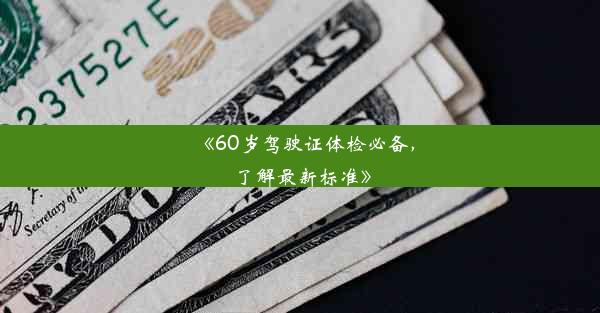 <b>《60岁驾驶证体检必备，了解最新标准》</b>