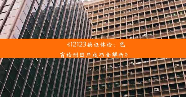 《12123换证体检：色盲检测图片技巧全解析》