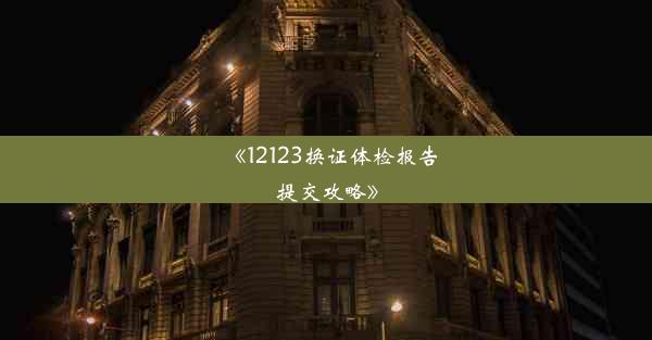 <b>《12123换证体检报告提交攻略》</b>