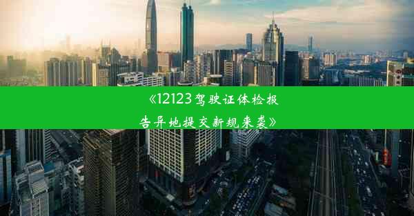 《12123驾驶证体检报告异地提交新规来袭》