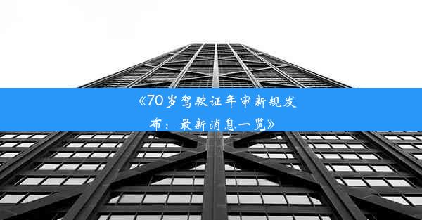 <b>《70岁驾驶证年审新规发布：最新消息一览》</b>