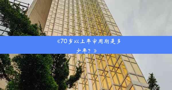 《70岁以上年审周期是多少年？》