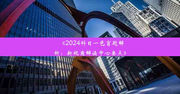 《2024科目一色盲题解析：新视角解读中心要点》