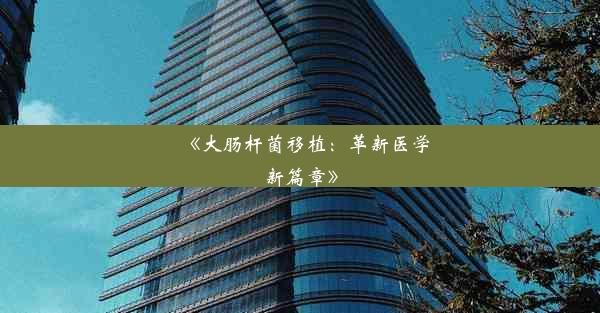 《大肠杆菌移植：革新医学新篇章》