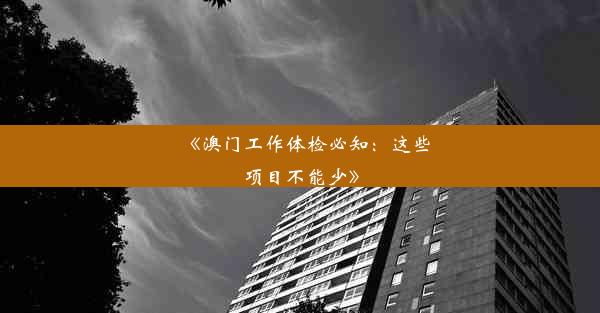 《澳门工作体检必知：这些项目不能少》