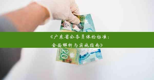 《广东省公务员体检标准：全面解析与实施指南》