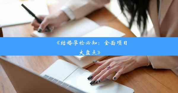 <b>《结婚孕检必知：全面项目大盘点》</b>