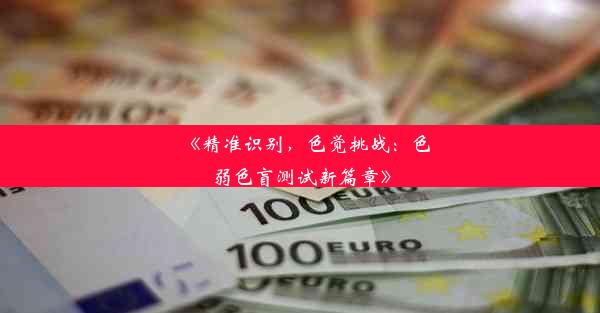 <b>《精准识别，色觉挑战：色弱色盲测试新篇章》</b>