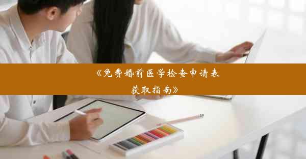 《免费婚前医学检查申请表获取指南》