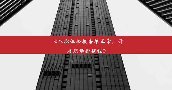 《入职体检报告单正常，开启职场新征程》