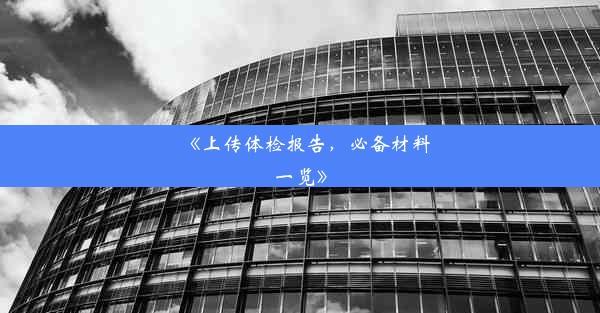 <b>《上传体检报告，必备材料一览》</b>