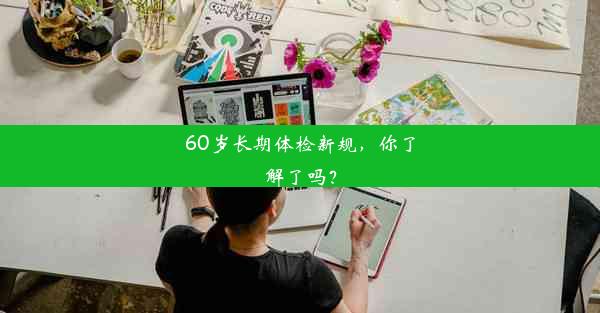 60岁长期体检新规，你了解了吗？