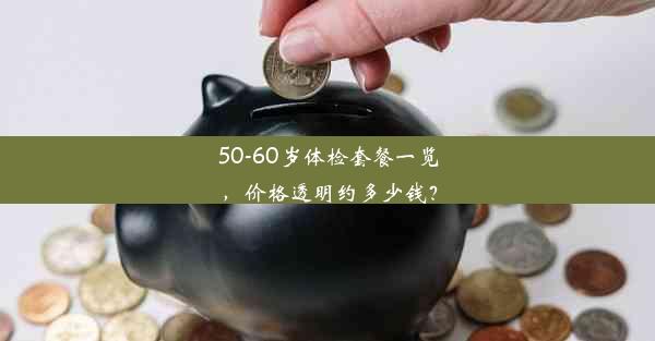 50-60岁体检套餐一览，价格透明约多少钱？