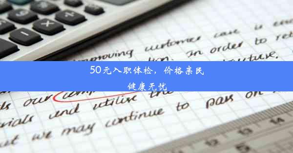 50元入职体检，价格亲民健康无忧