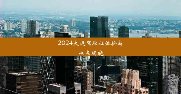 2024大连驾驶证体检新地点揭晓