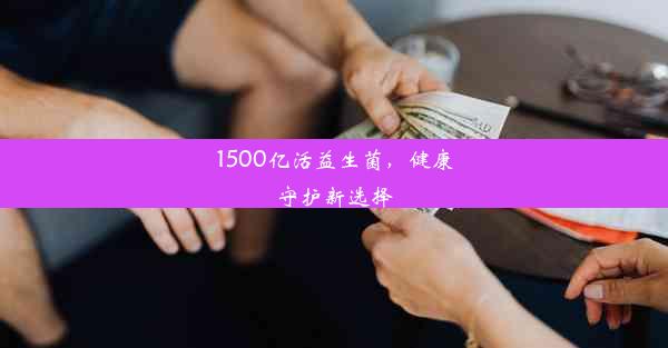 <b>1500亿活益生菌，健康守护新选择</b>