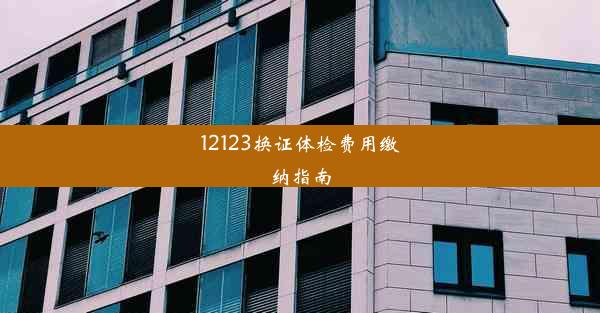 12123换证体检费用缴纳指南