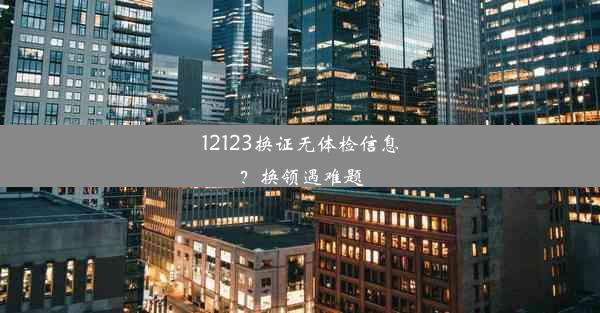 12123换证无体检信息？换领遇难题