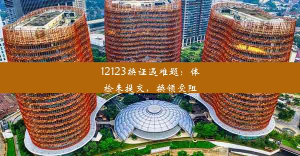 12123换证遇难题：体检未提交，换领受阻