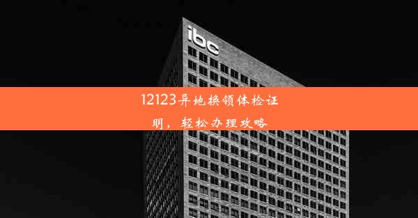 12123异地换领体检证明，轻松办理攻略