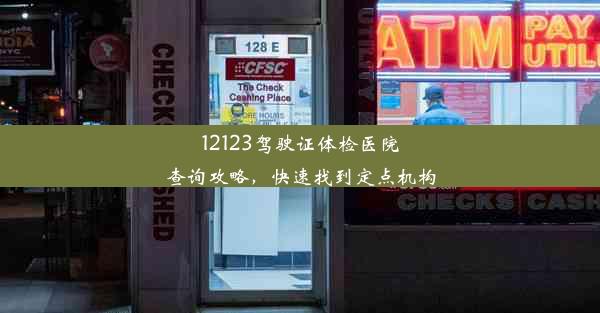 12123驾驶证体检医院查询攻略，快速找到定点机构