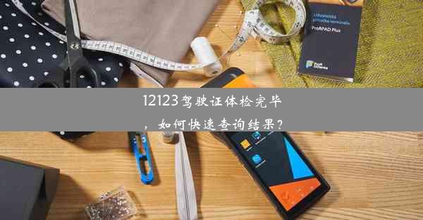 12123驾驶证体检完毕，如何快速查询结果？