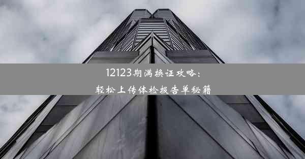 12123期满换证攻略：轻松上传体检报告单秘籍