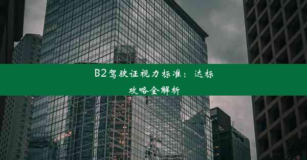 B2驾驶证视力标准：达标攻略全解析