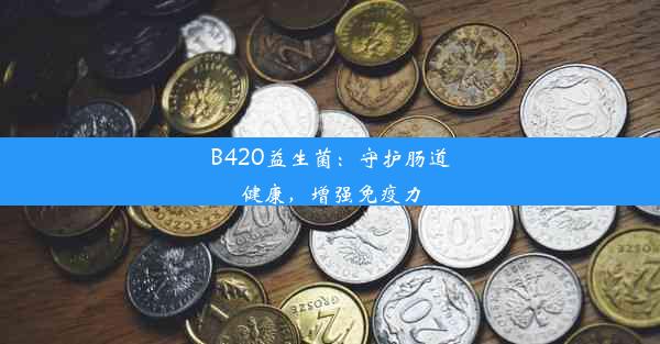 <b>B420益生菌：守护肠道健康，增强免疫力</b>