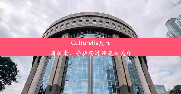 Culturelle益生菌胶囊，守护肠道健康新选择