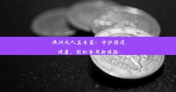 澳洲成人益生菌：守护肠道健康，轻松食用新体验