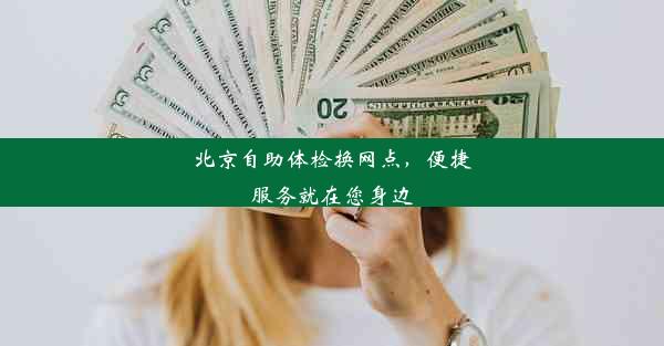 北京自助体检换网点，便捷服务就在您身边