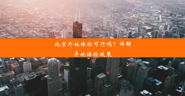 北京外地体检可行吗？详解异地体检政策