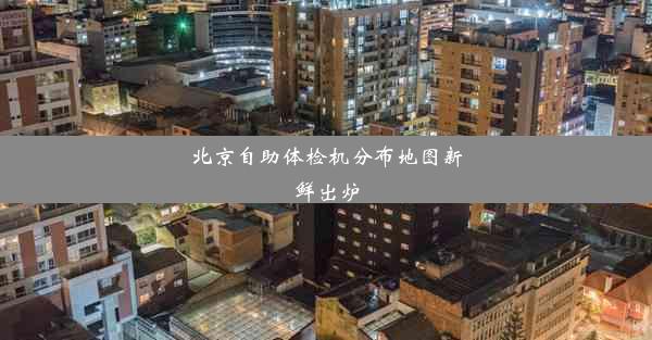 北京自助体检机分布地图新鲜出炉