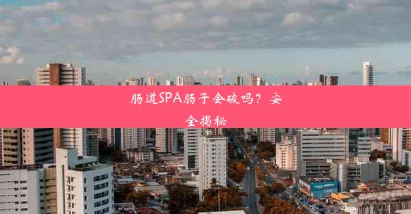 肠道SPA肠子会破吗？安全揭秘