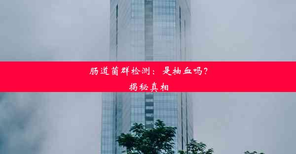 肠道菌群检测：是抽血吗？揭秘真相